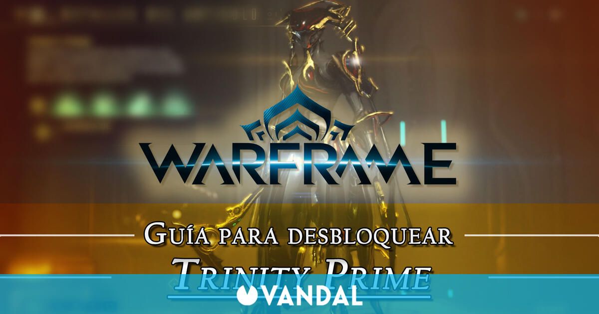 Warframe Trinity Prime cómo conseguirlo planos requisitos y estadísticas