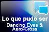 Dancing Eyes & Aero-Cross