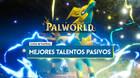 Palworld: Las mejores técnicas pasivas para Pals y cómo conseguirlas