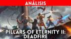 Analizamos en vídeo el sobresaliente Pillars of Eternity II: Deadfire