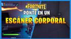 Fortnite: ponte en un esc�ner corporal - SOLUCI�N