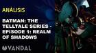 Vandal TV: Os ofrecemos el videoanálisis de Batman: The Telltale Series - Episode 1