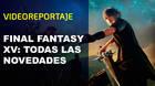 Final Fantasy XV: Su evolución y futuras novedades