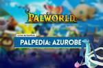 Azurobe en Palworld: Localización, cómo conseguirlo, habilidades, objetos y detalles