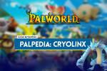 Cryolinx en Palworld: Localización, cómo conseguirlo, habilidades, objetos y detalles
