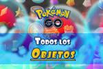 TODOS los Objetos de Pok�mon GO: �C�mo conseguirlos y para qu� sirven?