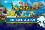 Jellroy en Palworld: Localización, cómo conseguirlo, habilidades, objetos y detalles