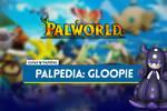 Gloopie en Palworld: Localización, cómo conseguirlo, habilidades, objetos y detalles