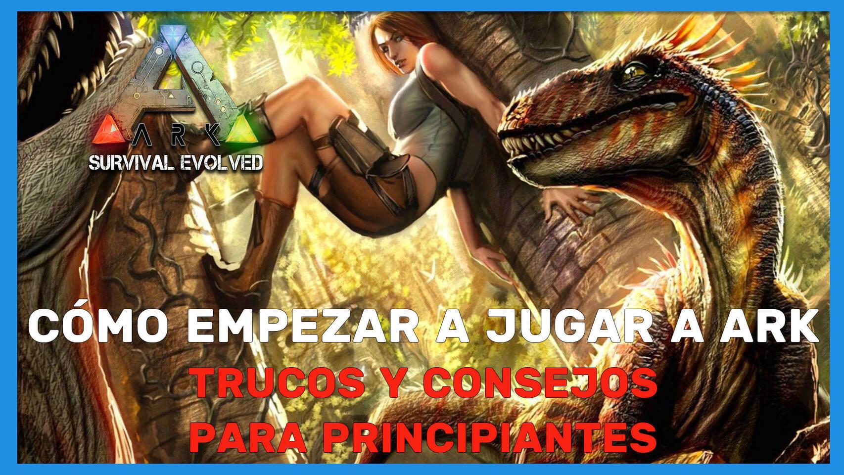 Ark Survival Evolved ¿cómo Jugar Y Sobrevivir