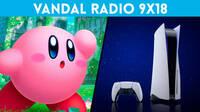Vandal Radio 9x18 - Escasez de PS5, Kirby y la Tierra Olvidada, la duración de Dying Light 2