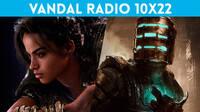 Vandal Radio 10x22 - Dead Space Remake, Hogwarts Legacy, Forspoken, Xbox Developer Direct