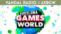 Vandal Radio 6xBGW - Especial Barcelona Games World 2018