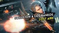 Lost Ark pone solución al problema de los falsos positivos por las oleadas de baneos
