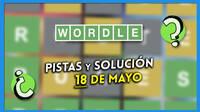 Wordle en espa�ol hoy 18 de mayo: Pistas y soluci�n a la palabra oculta