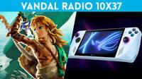Vandal Radio 10x37 - Análisis Zelda Tears of the Kingdom, la portátil ASUS ROG Ally