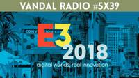 E3 2018: Vandal Radio 5x39 - Especial E3 2018