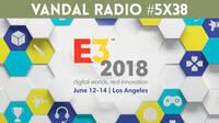 Vandal Radio 5x38 - Especial Pre E3 2018