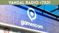 Vandal Radio 7x01 - Comienza la temporada 7: Especial Gamescom 2019