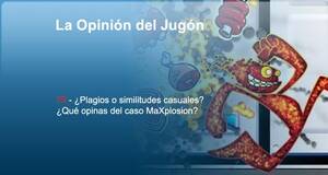 La�Opini�n�del�Jug�n �Plagios o similitudes casuales? �Qu� opinas del caso MaXplosion?