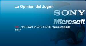 La�Opini�n�del�Jug�n �PS4/X720 en 2012 � 2013? �Qu� esperas de ellas?