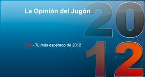 La Opinión del Jugón Tu más esperado de 2012