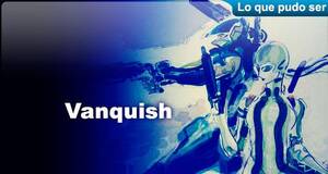 Lo que pudo ser Vanquish