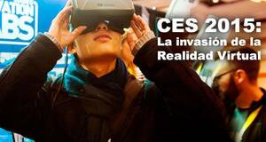 CES 2015: La invasin de la Realidad Virtual