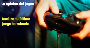 La Opinión del Jugón Analiza tu último juego terminado