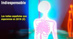 Indiespensable Los indies espaoles que esperamos en 2018 (II)