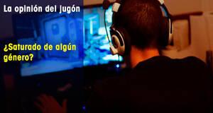 La Opinión del Jugón ¿Saturado de algún género?