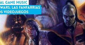 Vandal Game Music Star Wars. Las fanfarrias de los videojuegos