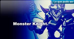 Lo que pudo ser Monster Knight