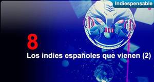 Indiespensable Los indies españoles que vienen (2)