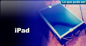 Lo que pudo ser iPad