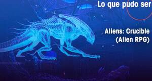 Lo que pudo ser Aliens: Crucible (Alien RPG)