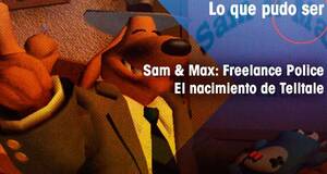 Lo que pudo ser Sam & Max: Freelance Police, el nacimiento de Telltale