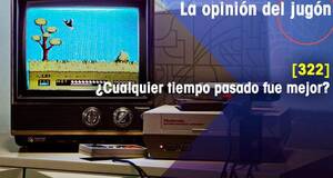 La Opinión del Jugón ¿Cualquier tiempo pasado fue mejor?