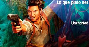Lo que pudo ser Uncharted: Drake’s Fortune