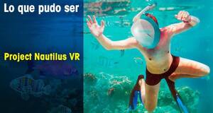 Lo que pudo ser Project Nautilus VR