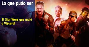 Lo que pudo ser El Star Wars que mat a Visceral