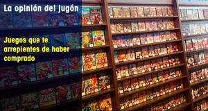 La Opinión del Jugón Juegos que te arrepientes de haber comprado