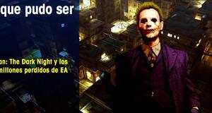 Lo que pudo ser Batman: The Dark Night y los 100 millones perdidos de EA