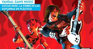 Vandal Game Music Guitar Hero. La fiebre de las guitarras de plstico