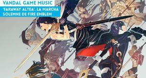 Vandal Game Music 'Faraway Altea'. La marcha solemne de Fire Emblem