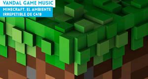 Vandal Game Music Minecraft. El ambiente irrepetible de C418