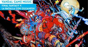 Vandal Game Music Final Fantasy V. La batalla con Gilgamesh