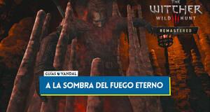 Gu�a A la sombra del Fuego Eterno al 100% en The Witcher 3: Wild Hunt - Remastered