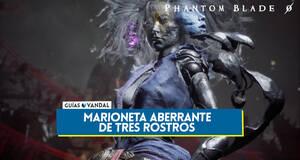 Gu�a Marioneta aberrante de tres rostros en Phantom Blade Zero y c�mo derrotarla