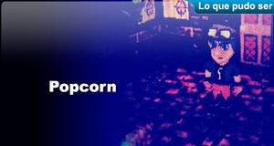 Lo que pudo ser Popcorn