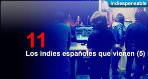 Indiespensable Los indies españoles que vienen (5)